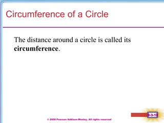 © 2008 Pearson Addison-Wesley. All rights reserved
9-3-18
Circumference of a Circle
The distance around a circle is called its
circumference.
 