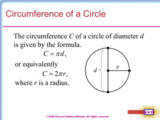 © 2008 Pearson Addison-Wesley. All rights reserved
9-3-19
Circumference of a Circle
The circumference C of a circle of diameter d
is given by the formula.
or equivalently
where r is a radius.
,
C d


2 ,
C r


d
r
 