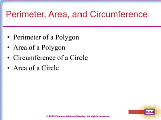 © 2008 Pearson Addison-Wesley. All rights reserved
9-3-4
Perimeter, Area, and Circumference
• Perimeter of a Polygon
• Area of a Polygon
• Circumference of a Circle
• Area of a Circle
 