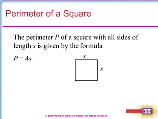 © 2008 Pearson Addison-Wesley. All rights reserved
9-3-8
Perimeter of a Square
The perimeter P of a square with all sides of
length s is given by the formula
P = 4s.
s
s
 