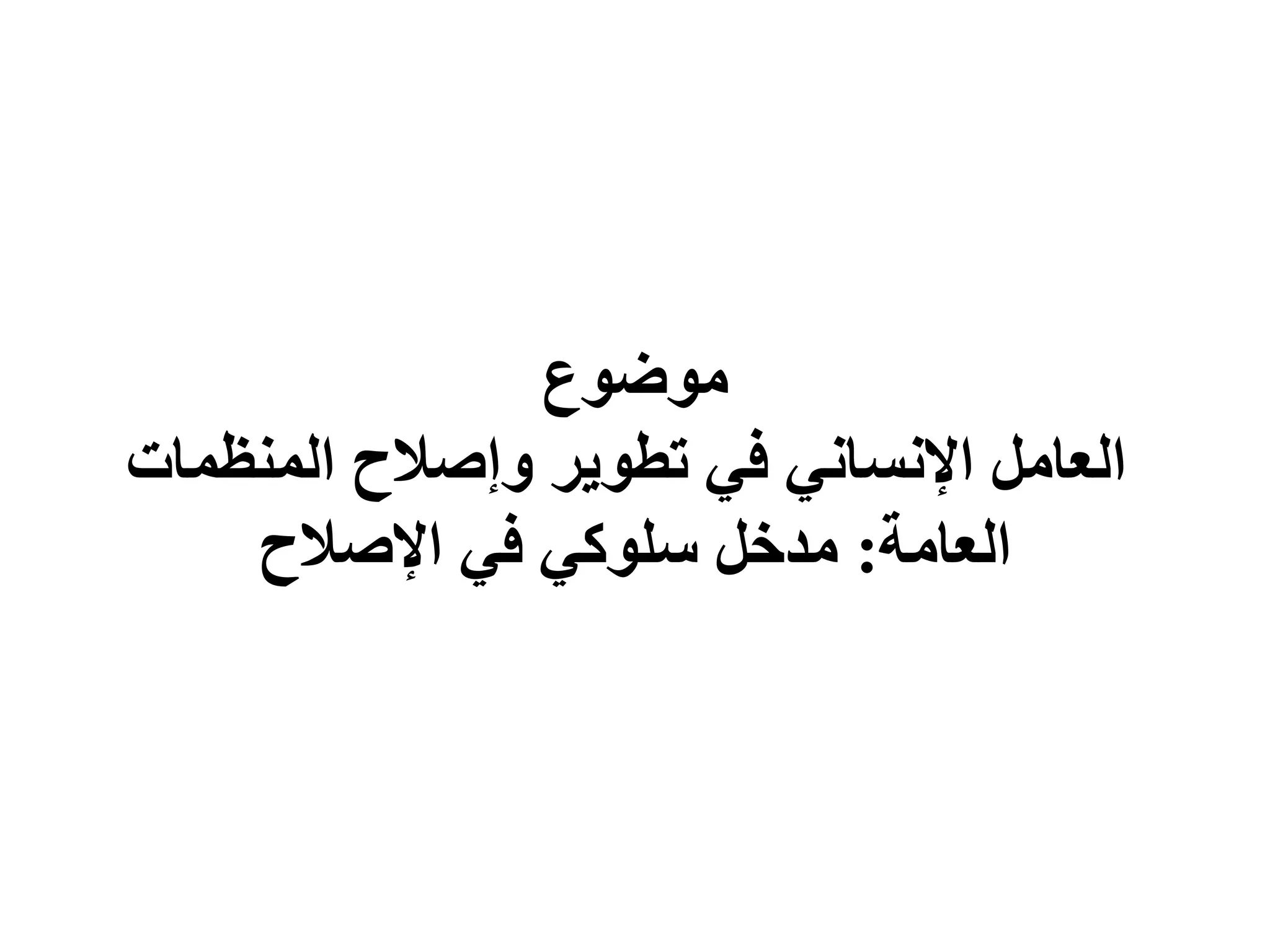 موضوع
المنظم وإصالح تطوير في اإلنساني العامل
ات
العامة
:
اإلصالح في سلوكي مدخل