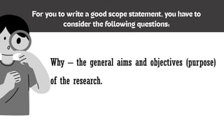 Why – the general aims and objectives (purpose)
of the research.
 