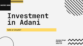 Investment
in Adani
Safe or Unsafe?
Anindya Singh
PGP Rise
2023-24
 