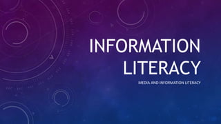 INFORMATION
LITERACY
MEDIA AND INFORMATION LITERACY
 