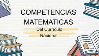COMPETENCIAS
MATEMATICAS
Del Currículo
Nacional
 