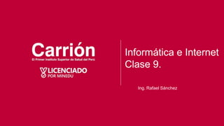 Informática e Internet
Clase 9.
Ing. Rafael Sánchez
 