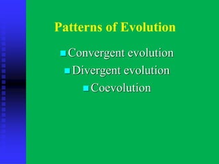Patterns of Evolution
◼ Convergent evolution
◼ Divergent evolution
◼ Coevolution
 