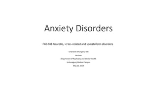 Anxiety Disorders
Saraswati Dhungana, MD
Lecturer
Department of Psychiatry and Mental Health
Maharajgunj Medical Campus
May 20, 2019
F40-F48 Neurotic, stress-related and somatoform disorders
 