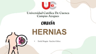 HERNIAS
Universidad Católica De Cuenca
Campus Azogues
CIRUGÍA
• Emily Briggite Sánchez Gálvez
 