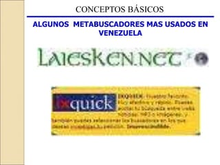 CONCEPTOS BÁSICOS
ALGUNOS METABUSCADORES MAS USADOS EN
VENEZUELA
 