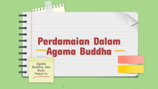 Perdamaian Dalam
Agama Buddha
Agama
Buddha Dan
Budi
Pekerti
 