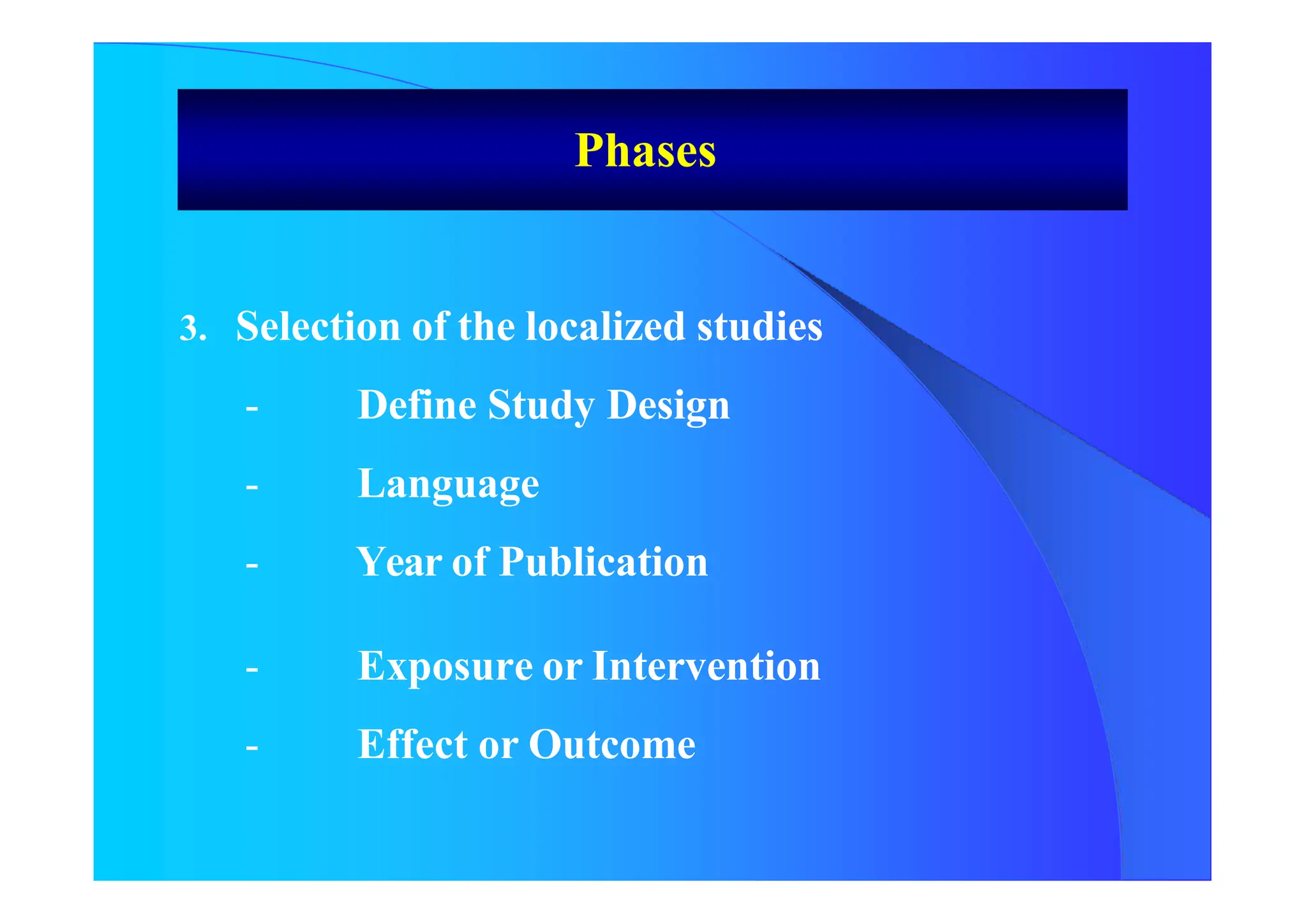 3. Selection of the localized studies
- Define Study Design
- Language
- Year of Publication
- Exposure or Intervention
- Effect or Outcome
Phases
 