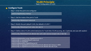 · Basic Configuration of VLAN
• Step 1: Enter the port to be configured
swtich(config)#interface interface
• Step 2: Set the mode of the port to Trunk
Switch(config-if)#switchport mode trunk
switch(config)#interface range GigabitEthernet 0/2-4
switch(config-if-range)#switchport mode trunk
switch(config-if-range)#exit
switch(config)#interface GigabitEthernet 0/2
switch(config-if-GigabitEthernet 0/2)#switchport trunk allowed vlan remove 1-4094
switch(config-if-GigabitEthernet 0/2)#switchport trunk allowed vlan add 10,20
• Step 3: Modify the port default VLAN, the default is VLAN 1
Switch(config-if)#switchport trunk native vlan vlan-id
• Step 4: Define a list of VLAN control behaviors for Trunk links (VLAN pruning, etc.) (optional, and use with caution)
Switch(config-if)#switchport trunk allowed vlan { all | [ add | remove | except | only ] } vlan-list
 