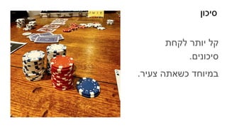 ‫סיכון‬
‫לקחת‬ ‫יותר‬ ‫קל‬
.‫סיכונים‬
.‫צעיר‬ ‫כשאתה‬ ‫במיוחד‬
 