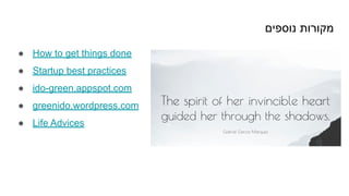 ‫נוספים‬ ‫מקורות‬
● How to get things done
● Startup best practices
● ido-green.appspot.com
● greenido.wordpress.com
● Life Advices
 