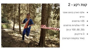 2 - ‫רקע‬ ‫קצת‬
●
‫אופני‬ ‫בניווט‬ ‫הארץ‬ ‫אלוף‬
‫הרים‬
●
‫מרתונים‬ +25
●
‫מרתונים‬ ‫אולטרות‬ +10
(‫ק״מ‬ 100 ,66 ,50)
●
‫מן‬-‫איירון‬ 3
(‫הקורונה‬ ‫בתקופת‬ ‫)אחד‬
 