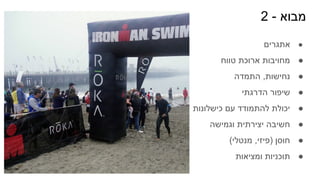 2 - ‫מבוא‬
●
‫אתגרים‬
●
‫טווח‬ ‫ארוכת‬ ‫מחויבות‬
●
‫התמדה‬ ,‫נחישות‬
●
‫הדרגתי‬ ‫שיפור‬
●
‫כישלונות‬ ‫עם‬ ‫להתמודד‬ ‫יכולת‬
●
‫וגמישה‬ ‫יצירתית‬ ‫חשיבה‬
●
(‫מנטלי‬ ,‫)פיזי‬ ‫חוסן‬
●
‫ומציאות‬ ‫תוכניות‬
 