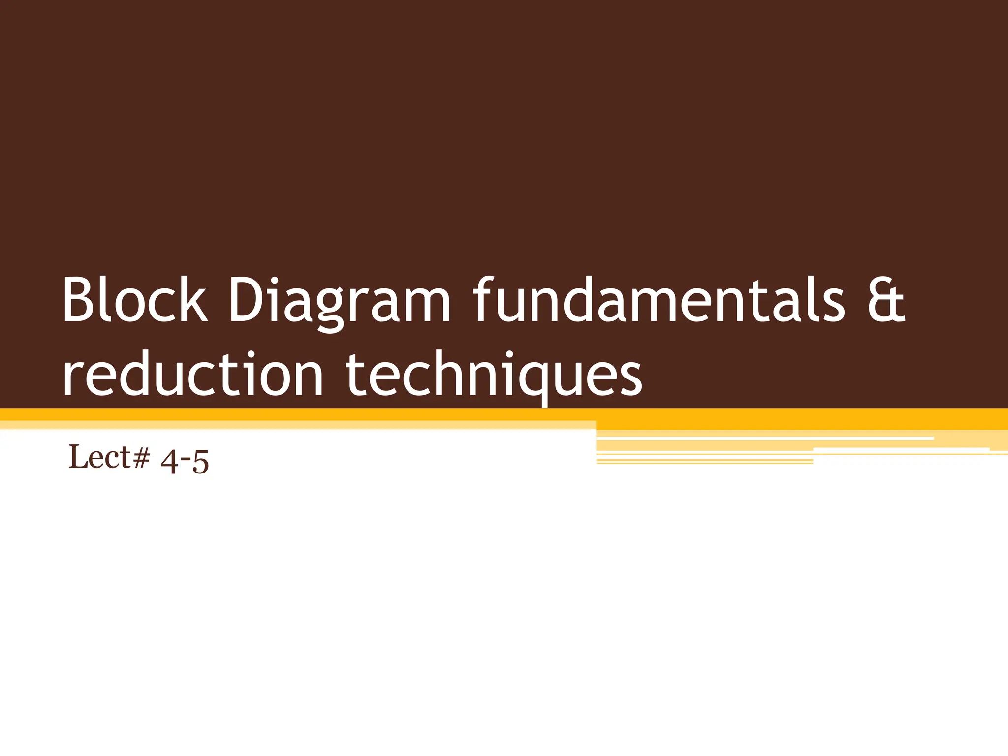 Block Diagram fundamentals &
reduction techniques
Lect# 4-5
 