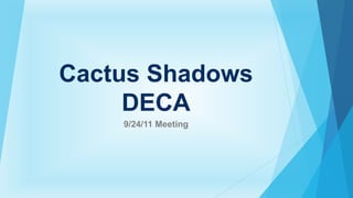 Cactus Shadows
     DECA
    9/24/11 Meeting
 