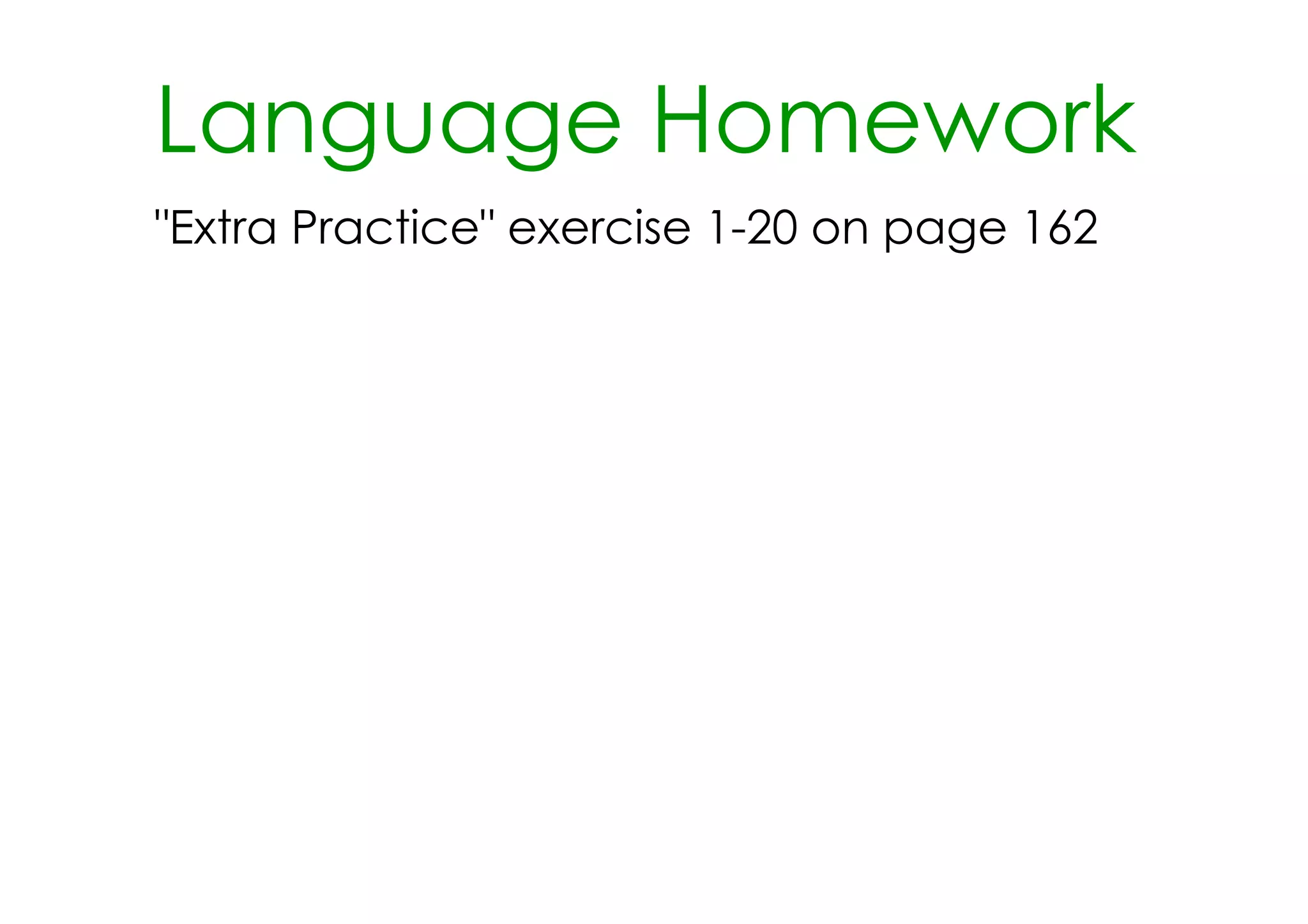 Language Homework
"Extra Practice" exercise 1­20 on page 162
 
