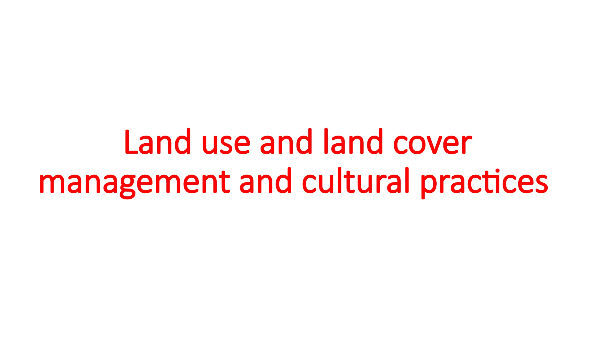 Land use and land cover
management and cultural practices
 