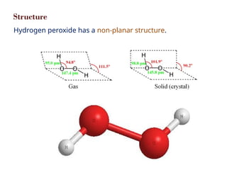 Structure
Hydrogen peroxide has a non-planar structure.
 