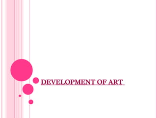 DEVELOPMENT OF ART
 