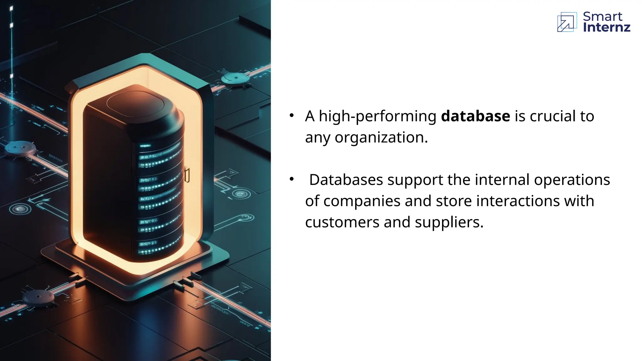 • A high-performing database is crucial to
any organization.
• Databases support the internal operations
of companies and store interactions with
customers and suppliers.
 