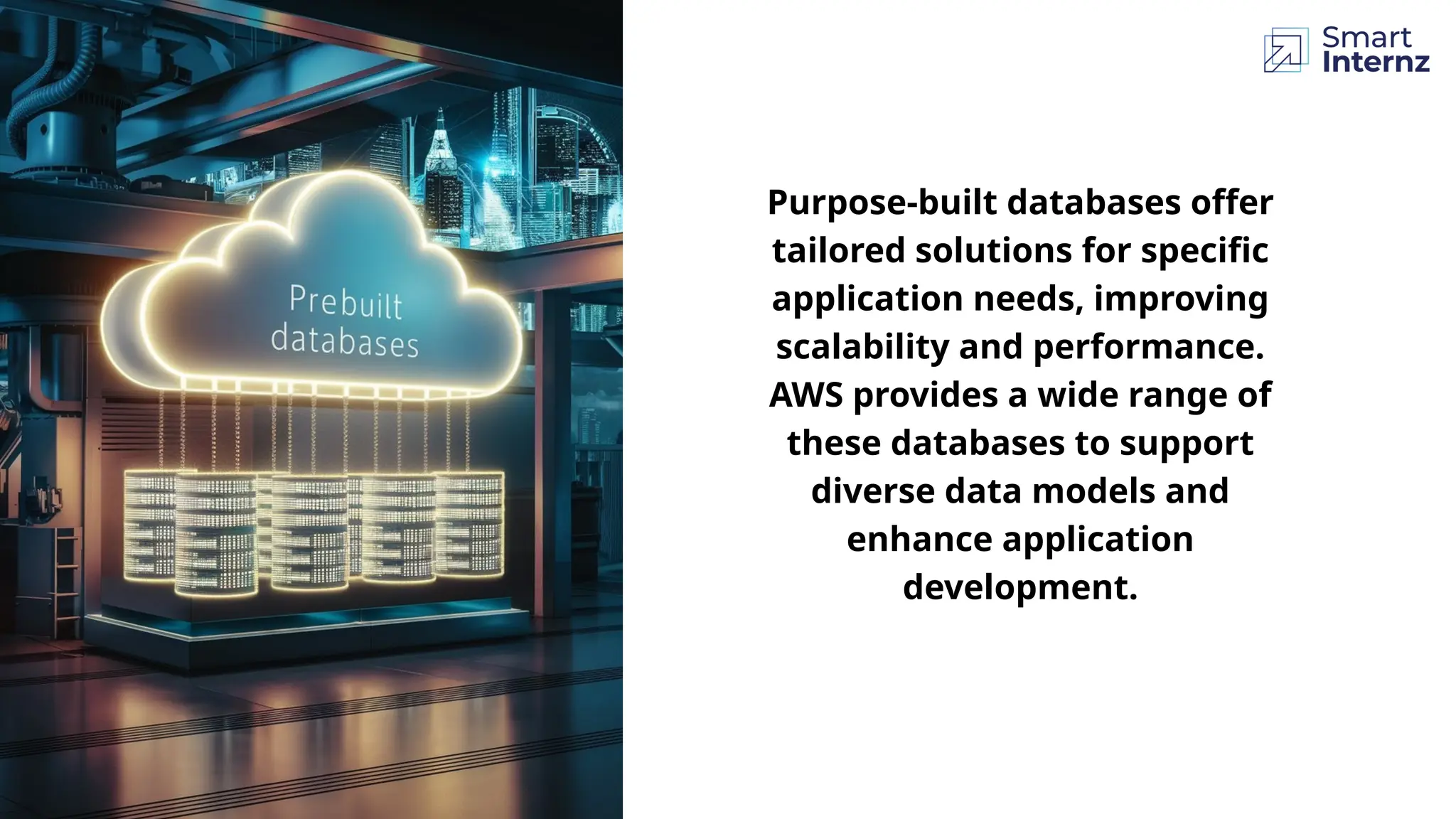 Purpose-built databases offer
tailored solutions for specific
application needs, improving
scalability and performance.
AWS provides a wide range of
these databases to support
diverse data models and
enhance application
development.
 