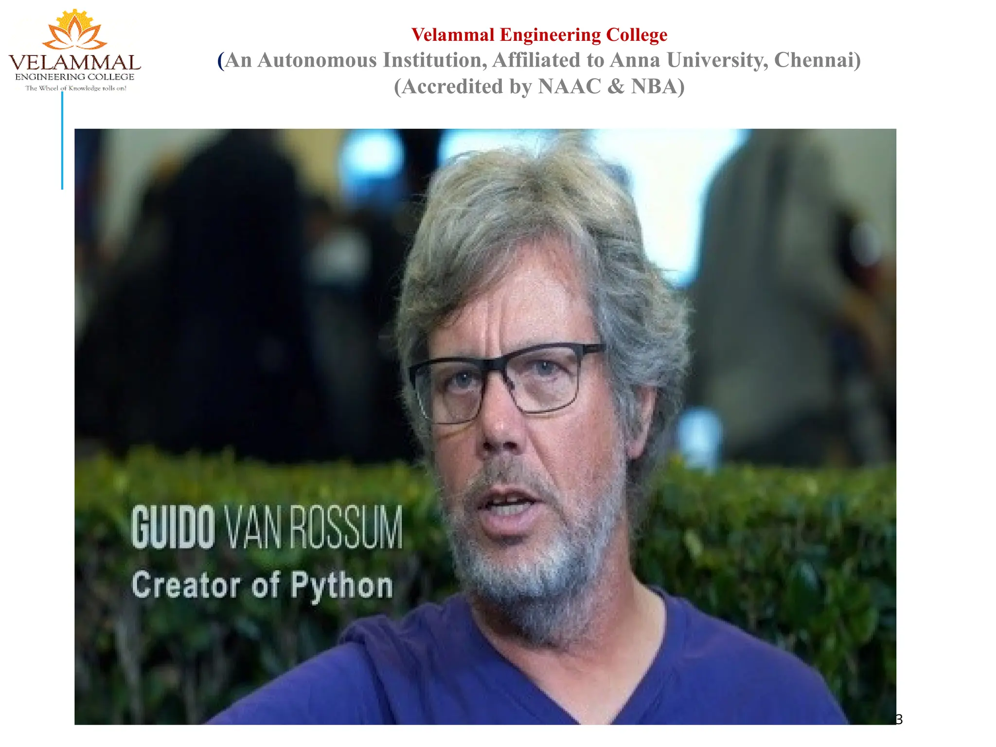 07/26/2025 3
Velammal Engineering College
(An Autonomous Institution, Affiliated to Anna University, Chennai)
(Accredited by NAAC & NBA)
1. Introduction to Python
• Python - general-purpose language.
• High level programming language.
• It was created by Guido Van Rossum in 1991.
• Further developed by the Python Software
Foundation.
• It is used to develop web applications, data
science, creating software prototypes and
etc.
 
