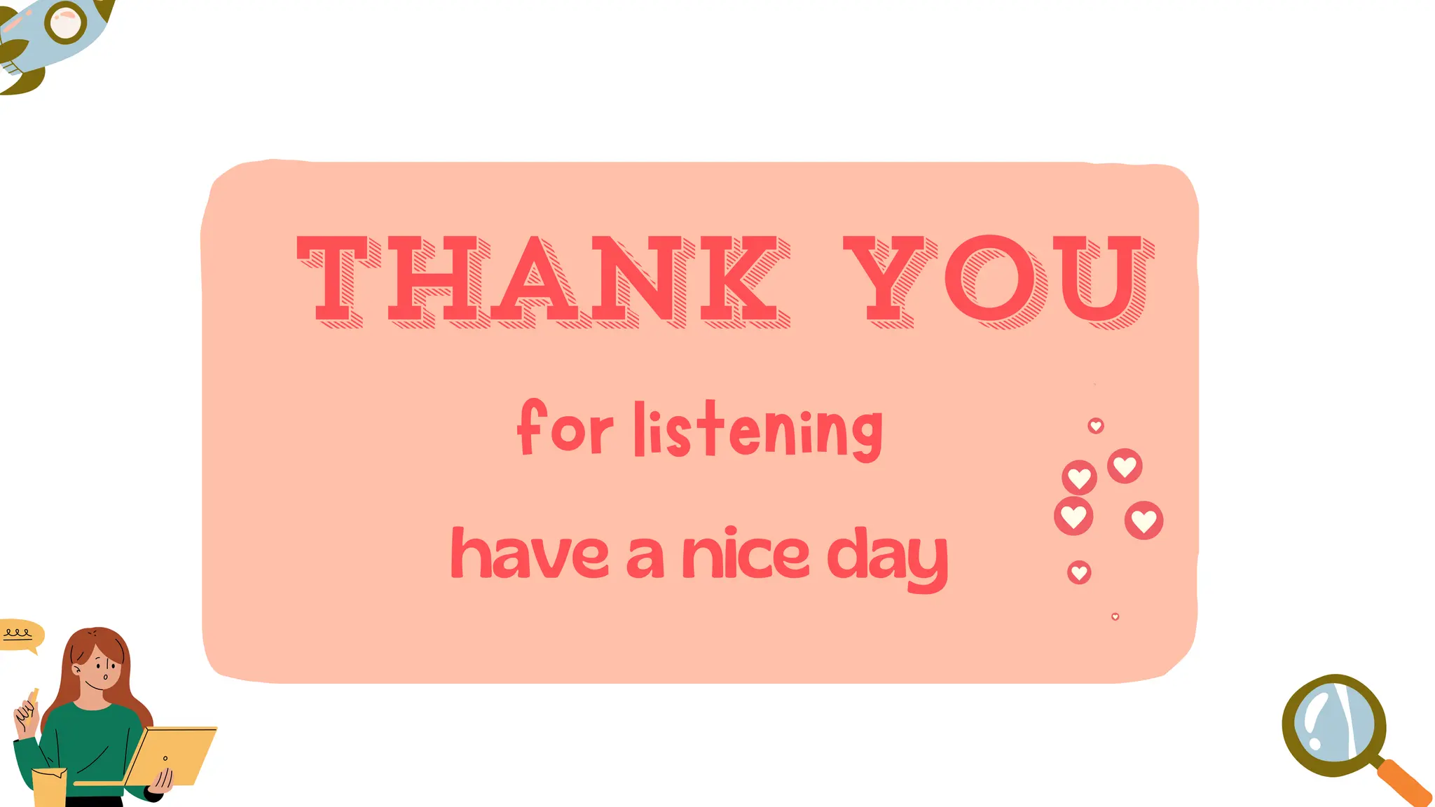 thank you
have a nice day
forlistening
 