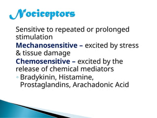 Sensitive to repeated or prolonged
stimulation
Mechanosensitive – excited by stress
& tissue damage
Chemosensitive – excited by the
release of chemical mediators
◦ Bradykinin, Histamine,
Prostaglandins, Arachadonic Acid
 