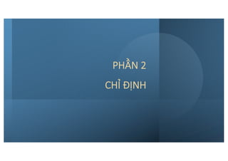 PHẦN 2
CHỈ ĐỊNH
 