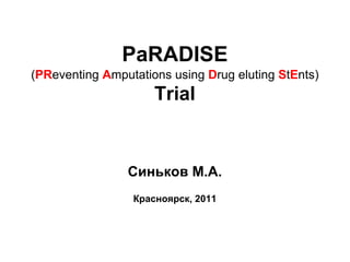 PaRADISE ( PR eventing  A mputations using  D rug eluting  S t E nts) Trial Синьков М.А. Красноярск, 2011 