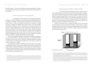 68 Ricardo de F. Summa e José Paulo Guedes Pinto “Capitalismo gerenciador de dinheiro” e desigualdade de renda e riqueza... 69 
de renda e riqueza – no caso, com uma tendência crescente à concentração – reforçado 
pelo papel da política econômica, resultando em um certo padrão de desenvolvimen-to 
econômico. 
Financeirização e desigualdade 
A conseqüência do desenvolvimento do “capitalismo gerenciador 
de dinheiro” por mais de três décadas é um grande aumento da desigualdade de ren-da 
e riqueza12 nos Estados Unidos. Seguindo uma abordagem comum na Economia 
Política Clássica, a análise da distribuição de renda deve ser entendida no sentido 
funcional, na repartição do excedente entre as classes sociais, no caso entre capitalis-tas 
produtivos, capitalistas rentistas e trabalhadores. Uma perspectiva clássica deve 
associar os ganhos advindos de juros, lucros e salários para compreender como se 
desenvolve a distribuição funcional da renda. Além do motivo apontado por Minsky 
previamente discutido, a saber, uma pressão sobre os salários devido à insegurança 
gerada pela estrutura fi nanceira, devem também ser levados em conta na análise fun-cional 
da distribuição de renda os ganhos nos lucros e juros advindos de operações 
fi nanceiras (EPSTEIN e POWER, 2003; EPSTEIN e JAYADEV, 2005). 
Como foi previamente demonstrado, com políticas econômicas antiinfl acioná-rias 
e pró-mercado fi nanceiro, estimulando (pelo menos não combatendo) infl ações 
nos preços das ações, observa-se que a parcela dos capitalistas detentores de riqueza 
na forma fi nanceira se benefi ciaram da conjuntura do money manager capitalism em 
relação à distribuição do excedente. 
Em contraste com a análise da distribuição funcional da renda, existe o método 
da distribuição pessoal da renda, ou seja, a distribuição da renda entre as famílias. No 
presente artigo, a análise da distribuição da renda e riqueza entre famílias ajudará a 
compreender alguns fenômenos relativos à concentração, porém apenas como apoio 
à análise funcional. A distribuição familiar pretende apenas demonstrar o tamanho 
da classe rentista na sociedade americana. 
12 Segundo Wolff, riqueza: “is the stuff that people own. The main items are your home, other real estate, any small business you 
own, liquid assets like savings accounts, CDs and money market funds, bonds, other securities, stocks, and the cash surrender 
value of any life insurance you have. Those are the total assets someone owns. From that, you subtract debts. The main debt 
is mortgage debt on your home. Other kinds of debt include consumer loans, auto debt and the like. That difference is referred 
to as net worth, or just wealth” (WOLFF, 2003, p. 1). 
Evolução da classe rentista nos Estados Unidos 
Com base na análise da distribuição funcional da renda, Epstein e 
Power (2003) apontam o aumento da parcela de renda da classe rentista em relação à 
renda total. Nos Estados Unidos, entre as décadas de 1960/70 e 1980/90, a parcela dos 
rentistas na renda passou de 18,64% em média para 35,87% em média, um aumento 
de 92,4% (EPSTEIN e POWER, 2003, p. 6). Esse aumento na parcela do lucro dos ren-tistas, 
entretanto, não ocorre em detrimento da parcela de lucro das corporações não 
fi nanceiras, as quais tiveram um aumento de 0,89% na participação na renda entre as 
décadas já mencionadas13 (EPSTEIN e POWER, 2003, p. 11). 
Conclui-se, dessa maneira, que o aumento da parcela do lucro dos rentistas 
ocorre em função de uma piora na parcela dos salários14, sendo, portanto o aumento 
da fi nanceirização uma das causas do aumento da desigualdade de renda e riqueza 
nos Estados Unidos nessas últimas duas décadas. A fi gura 1 quantifi ca a evolução da 
concentração funcional da renda: 
Figura 1 Distribuição Funcional da Renda nos EUA 
100 
90 
80 
70 
60 
50 
40 
30 
20 
10 
0 
Participação 
na Renda 
60/70 80/90 
outros 
Lucro NF 
Rentistas 
Fonte: Epstein e Power (2003). Média das décadas 
13 Se tomarmos por base os dados ajustados pela infl ação, a diferença se torna maior ainda, a parcela média dos lucros dos 
rentistas, entre as décadas de 1960/70 e as décadas de 1980/90 aumentam de 4,51% para 19,21%, um aumento de mais 
de 300% na participação da renda. Porém, a participação dessa classe como um todo cai, isso porque com a infl ação, o valor 
real da riqueza fi nanceira declina (EPSTEIN e JAYADEV, 2005). 
14 Além dos salários reais estarem diminuindo, os benefícios trabalhistas também vêm sofrendo duros golpes. Um exemplo deste 
fenômeno é a recente notícia de que cada vez mais companhias “saudáveis” (como a IBM, a Lockheed Martin, a Verizon, 
entre outras), por razões “competitivas”, estão literalmente acabando com programas de aposentadorias ou adotando planos 
de pensão 401(k), os quais colocam os trabalhadores individualmente responsáveis pelas suas garantias de aposentadoria, 
levando todo o risco para estes. (NYT, 9 de janeiro de 2006). 
 