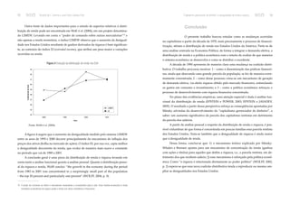 72 Ricardo de F. Summa e José Paulo Guedes Pinto “Capitalismo gerenciador de dinheiro” e desigualdade de renda e riqueza... 73 
Outra fonte de dados importantes para o estudo de aspectos relativos à distri-buição 
de renda pode ser encontrada em Wolf et al. (2004), em um projeto denomina-do 
LIMEW. Levando em conta o “poder de comando sobre outras mercadorias”15 e 
não apenas a renda monetária, o índice LIMEW observa que o aumento da desigual-dade 
nos Estados Unidos resultante de ganhos derivados da riqueza é bem signifi can-te, 
ao contrário do índice EI (extended income), que atribui um peso maior a variações 
ocorridas na renda. 
Figura 4 Evolução da distribuição de renda nos EUA 
43 
42 
41 
40 
39 
38 
37 
36 
35 
34 
1989 1995 2000 2001 
Ano 
Coeficiente de Gini 
LIMEW 
EI 
Fonte: Wolff et al. (2004). 
A fi gura 4 sugere que o aumento da desigualdade medido pelo sistema LIMEW 
entre os anos de 1995 e 2000 decorre principalmente do mecanismo de infl ação dos 
preços dos ativos (bolha no mercado de ações). O índice EI, por sua vez, capta melhor 
a desigualdade decorrente da renda, que evolui de maneira mais suave e constante 
no período que vai de 1989 a 2001. 
A conclusão geral é uma piora da distribuição de renda e riqueza levando em 
conta tanto a análise funcional quanto a análise pessoal. Quanto à distribuição pesso-al 
da riqueza e renda, Wolff conclui: “the growth in the economy during the period 
from 1983 to 2001 was concentrated in a surprisingly small part of the population 
– the top 20 percent and particularly one percent” (WOLFF, 2004, p. 9). 
15 O poder de comando se refere a mercadorias necessárias e convenientes para a vida. Essa medida acrescenta à renda 
monetária os benefícios do seguro saúde e renda com ativos imobiliários e fi nanceiros. 
Conclusão 
O presente trabalho buscou estudar como as mudanças ocorridas 
no capitalismo a partir da década de 1970, mais precisamente o processo de fi nancei-rização, 
afetam a distribuição de renda nos Estados Unidos da América. Parte-se de 
uma análise centrada na Economia Política, de forma a integrar a demanda efetiva, a 
distribuição de renda e a política econômica com o intuito de avaliar de que maneira 
o sistema econômico se desenvolve e como se distribui o excedente. 
A década de 1990 apresenta de maneira clara uma mudança na coalizão distri-butiva. 
O trabalho procurou mostrar: 1 – como a disseminação das práticas fi nancei-ras, 
ainda que abarcando uma grande parcela da população, se fez de maneira extre-mamente 
concentrada; 2 – como desse processo criou-se um mecanismo de geração 
de demanda efetiva, via efeito riqueza obtido pelo mercado fi nanceiro, estimulando 
os gastos em consumo e investimento; e 3 – como a política econômica reforçou o 
processo de desenvolvimento com riqueza fi nanceira concentrada. 
No plano das evidências empíricas, uma atenção especial é dada à análise fun-cional 
da distribuição de renda (EPSTEIN e POWER, 2003; EPSTEIN e JAYADEV, 
2005). O resultado a partir dessa perspectiva reforça as conseqüências apontadas por 
Minsky advindas do desenvolvimento do “capitalismo gerenciador de dinheiro”, a 
saber: um aumento signifi cativo da parcela dos capitalistas rentistas em detrimento 
da parcela dos salários. 
A partir da análise pessoal a respeito da distribuição de renda e riqueza, é pos-sível 
vislumbrar de que forma é concentrada em poucas famílias essa parcela rentista 
dos Estados Unidos. Nota-se também que a desigualdade de riqueza é ainda maior 
que a desigualdade de renda. 
Dessa forma, conclui-se que: 1) o mecanismo teórico explicado por Minsky- 
Whalen e Brenner aponta para um mecanismo de concentração da renda (ganhos 
com ações e títulos) para aqueles que detêm a riqueza, i.e., a parcela rentista, em de-trimento 
dos que recebem salário; 2) esse mecanismo é reforçado pela política econô-mica. 
Como “a riqueza é relacionada diretamente ao poder político” (WOLFF, 2003, 
p. 2) espera-se que essa nova coalizão distributiva tenda a reproduzir ou mesmo am-pliar 
as desigualdades nos Estados Unidos. 
 