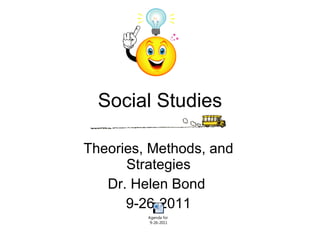 Social Studies Theories, Methods, and Strategies Dr. Helen Bond  9-26-2011 