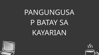 PANGUNGUSA
P BATAY SA
KAYARIAN
 