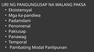 URI NG PANGUNGUSAP NA WALANG PAKSA
• Eksistensyal
• Mga ka-pandiwa
• Padamdam
• Penomenal
• Pakiusap
• Panawag
• Temporal
• Pambating Modal Panlipunan
 