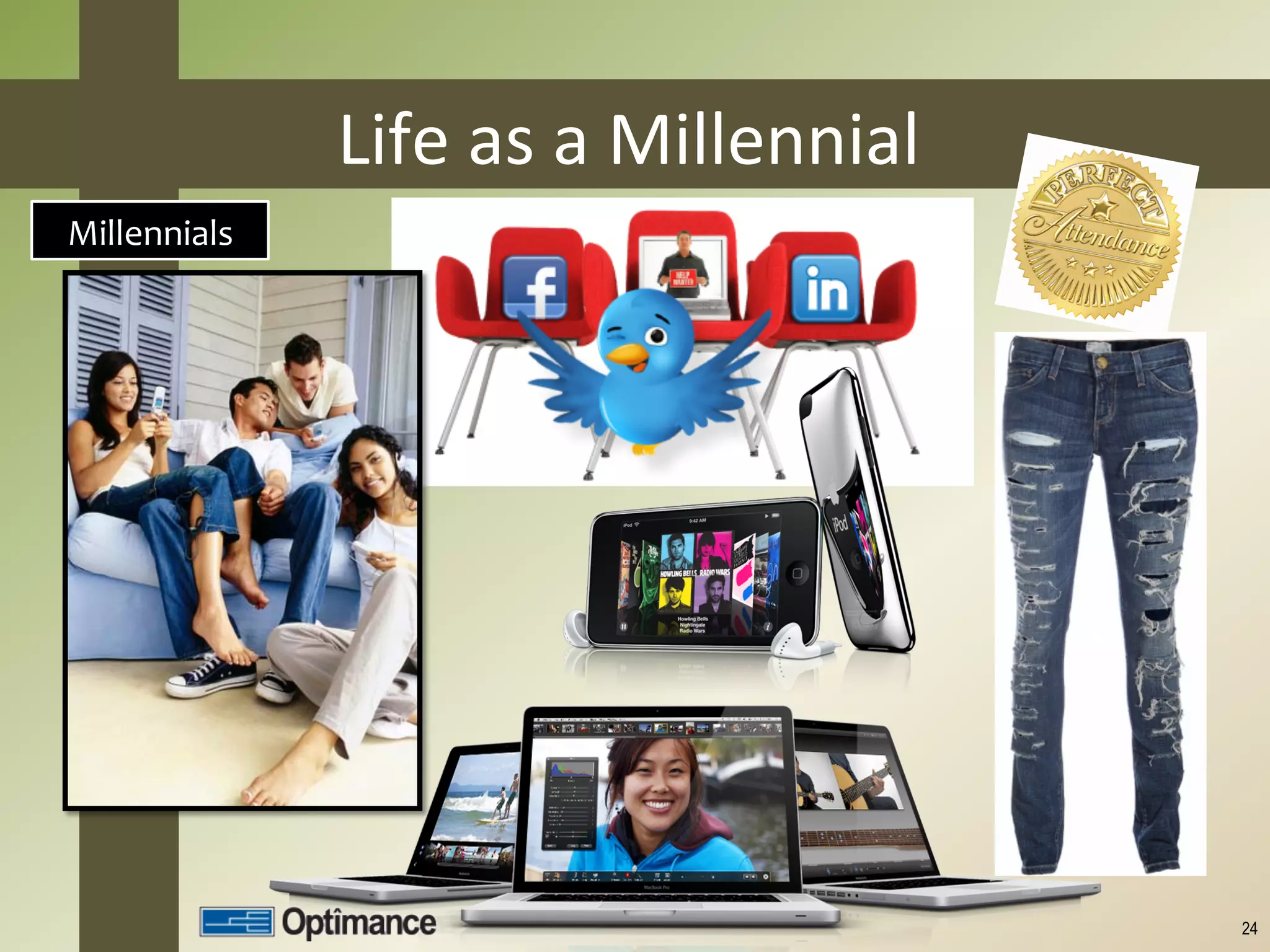 Life	
  as	
  a	
  Millennial	
  
Millennials	
  




                                                      24
 