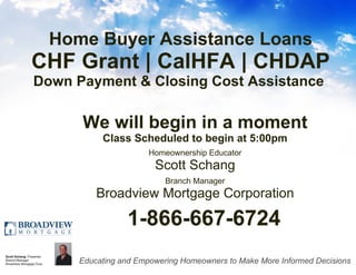 Home Buyer Assistance Loans CHF Grant | CalHFA | CHDAP Down Payment & Closing Cost Assistance  ,[object Object],[object Object],[object Object],[object Object],[object Object],[object Object],[object Object]