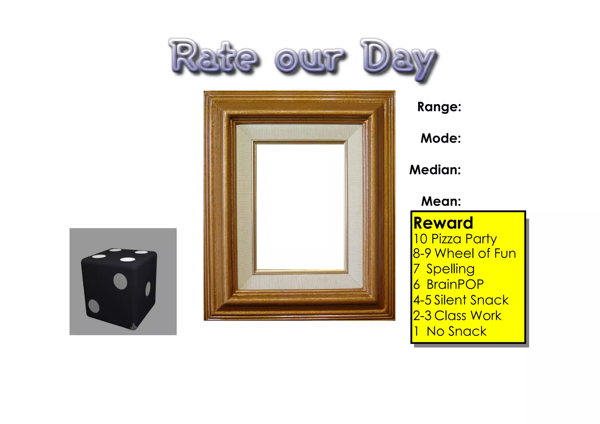 Range:

 Mode:

Median:

 Mean:
Reward
10 Pizza Party
8­9 Wheel of Fun
7 Spelling
6 BrainPOP
4­5 Silent Snack
2­3 Class Work
1 No Snack
 