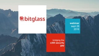 webinar
sept 28
2016
bridging the
o365 security
gap
 