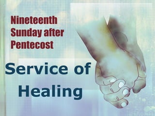 Nineteenth
Sunday after
Pentecost
Service of
Healing
 