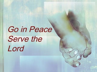 Go in Peace
Serve the
Lord
 