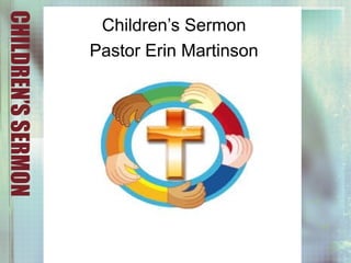 CHILDREN’SSERMON
Children’s Sermon
Pastor Erin Martinson
 