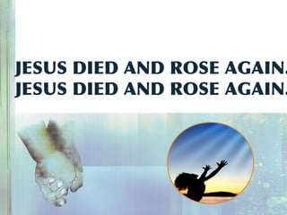 JESUS DIED AND ROSE AGAIN.
JESUS DIED AND ROSE AGAIN.
 