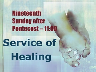 Nineteenth
Sunday after
Pentecost – 11:00
Service of
Healing
 