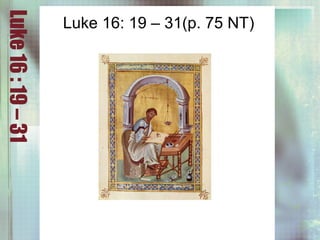 Luke16:19–31
Luke 16: 19 – 31(p. 75 NT)
 