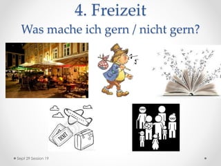 4. Freizeit
Was mache ich gern / nicht gern?
Sept 29 Session 19
 